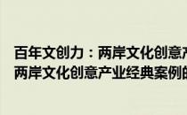 百年文创力：两岸文化创意产业经典案例(关于百年文创力：两岸文化创意产业经典案例的简介)