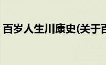 百岁人生川康史(关于百岁人生川康史的简介)