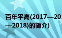 百年平高(2017—2018)(关于百年平高(2017—2018)的简介)