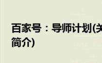 百家号：导师计划(关于百家号：导师计划的简介)