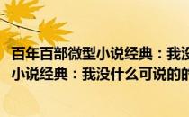 百年百部微型小说经典：我没什么可说的(关于百年百部微型小说经典：我没什么可说的的简介)
