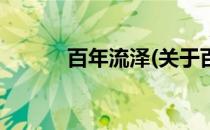 百年流泽(关于百年流泽的简介)