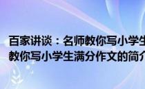 百家讲谈：名师教你写小学生满分作文(关于百家讲谈：名师教你写小学生满分作文的简介)