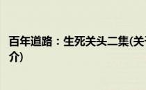 百年道路：生死关头二集(关于百年道路：生死关头二集的简介)