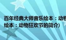 百年经典大师音乐绘本：动物狂欢节(关于百年经典大师音乐绘本：动物狂欢节的简介)
