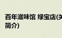 百年滋味馆 绿宝店(关于百年滋味馆 绿宝店的简介)