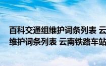 百科交通组维护词条列表 云南铁路车站篇(关于百科交通组维护词条列表 云南铁路车站篇的简介)