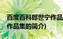 百度百科郎世宁作品集(关于百度百科郎世宁作品集的简介)
