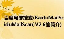 百度电邮搜索(BaiduMailScan)V2.6(关于百度电邮搜索(BaiduMailScan)V2.6的简介)