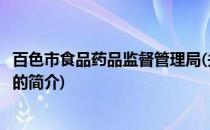 百色市食品药品监督管理局(关于百色市食品药品监督管理局的简介)