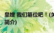 皇嫂 我们篡位吧！(关于皇嫂 我们篡位吧！的简介)