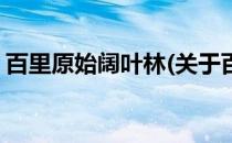 百里原始阔叶林(关于百里原始阔叶林的简介)