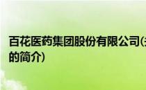 百花医药集团股份有限公司(关于百花医药集团股份有限公司的简介)