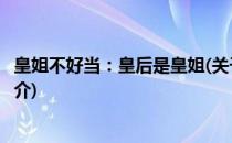 皇姐不好当：皇后是皇姐(关于皇姐不好当：皇后是皇姐的简介)
