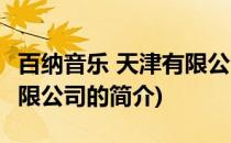 百纳音乐 天津有限公司(关于百纳音乐 天津有限公司的简介)