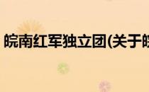 皖南红军独立团(关于皖南红军独立团的简介)
