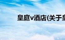 皇庭v酒店(关于皇庭v酒店的简介)