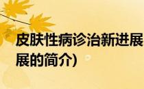 皮肤性病诊治新进展(关于皮肤性病诊治新进展的简介)