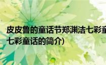 皮皮鲁的童话节郑渊洁七彩童话(关于皮皮鲁的童话节郑渊洁七彩童话的简介)