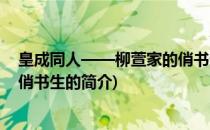 皇成同人——柳萱家的俏书生(关于皇成同人——柳萱家的俏书生的简介)