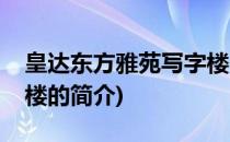 皇达东方雅苑写字楼(关于皇达东方雅苑写字楼的简介)