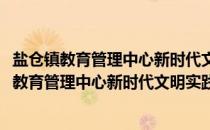 盐仓镇教育管理中心新时代文明实践志愿服务队(关于盐仓镇教育管理中心新时代文明实践志愿服务队的简介)
