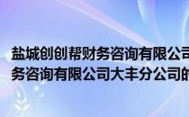 盐城创创帮财务咨询有限公司大丰分公司(关于盐城创创帮财务咨询有限公司大丰分公司的简介)