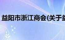 益阳市浙江商会(关于益阳市浙江商会的简介)