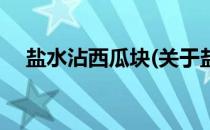 盐水沾西瓜块(关于盐水沾西瓜块的简介)