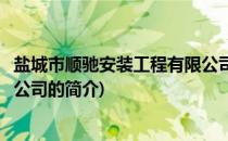 盐城市顺驰安装工程有限公司(关于盐城市顺驰安装工程有限公司的简介)