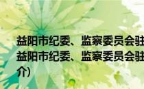 益阳市纪委、监察委员会驻安化县冷市镇金湖村工作队(关于益阳市纪委、监察委员会驻安化县冷市镇金湖村工作队的简介)