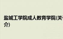 盐城工学院成人教育学院(关于盐城工学院成人教育学院的简介)