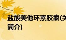 盐酸美他环素胶囊(关于盐酸美他环素胶囊的简介)
