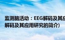 监测脑活动：EEG解码及其应用研究(关于监测脑活动：EEG解码及其应用研究的简介)