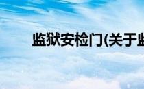 监狱安检门(关于监狱安检门的简介)