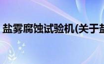 盐雾腐蚀试验机(关于盐雾腐蚀试验机的简介)