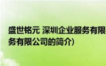 盛世铭元 深圳企业服务有限公司(关于盛世铭元 深圳企业服务有限公司的简介)