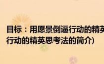 目标：用愿景倒逼行动的精英思考法(关于目标：用愿景倒逼行动的精英思考法的简介)