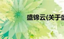 盛锦云(关于盛锦云的简介)