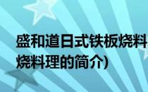 盛和道日式铁板烧料理(关于盛和道日式铁板烧料理的简介)