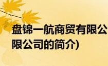 盘锦一航商贸有限公司(关于盘锦一航商贸有限公司的简介)