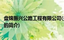 盘锦振兴公路工程有限公司(关于盘锦振兴公路工程有限公司的简介)
