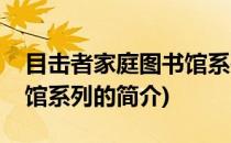 目击者家庭图书馆系列(关于目击者家庭图书馆系列的简介)