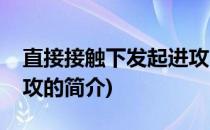 直接接触下发起进攻(关于直接接触下发起进攻的简介)