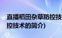 直播稻田杂草防控技术(关于直播稻田杂草防控技术的简介)