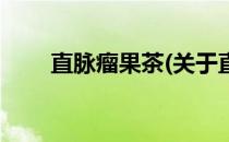 直脉瘤果茶(关于直脉瘤果茶的简介)