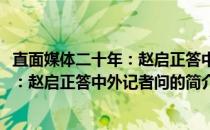 直面媒体二十年：赵启正答中外记者问(关于直面媒体二十年：赵启正答中外记者问的简介)