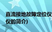 直流接地故障定位仪(关于直流接地故障定位仪的简介)
