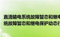 直流输电系统故障暂态和继电保护动态行为(关于直流输电系统故障暂态和继电保护动态行为的简介)