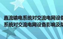 直流输电系统对交流电网设备影响及防范措施(关于直流输电系统对交流电网设备影响及防范措施的简介)